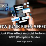 How Junk Files Affect Android Performance in 2025